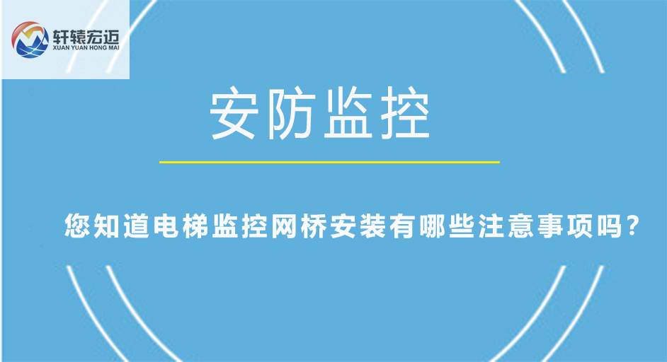 您知道电梯监控网桥安装有哪些注意事项吗？