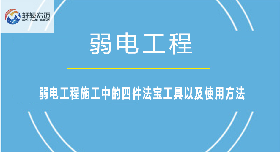 <i style='color:red'>弱电工程施工</i>中的四件法宝工具以及使用方法