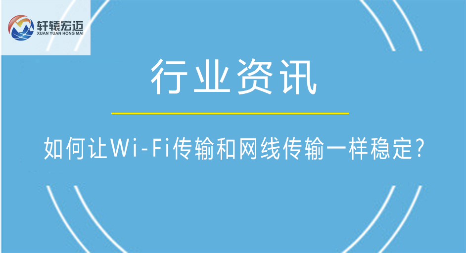 如何让Wi-Fi传输和网线传输一样稳定？