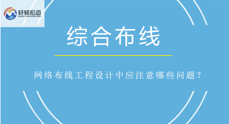 <i style='color:red'>网络布线工程设计中应注意哪些问题？</i>