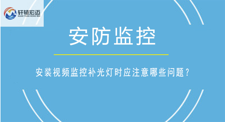 安装视频监控补光灯时应注意哪些问题？