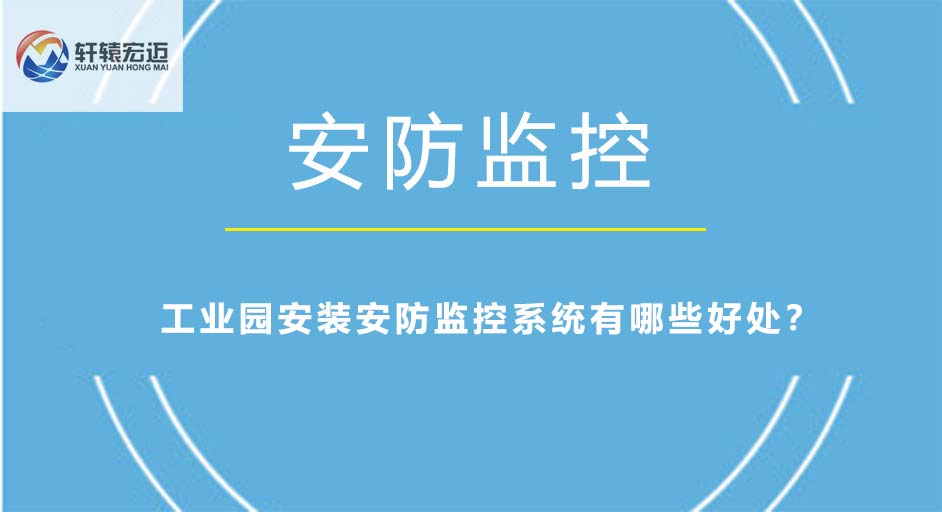 工业园安装<i style='color:red'>安防监控系统</i>有哪些好处？