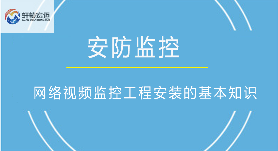 网络视频<i style='color:red'>监控</i>工程安装的基本知识