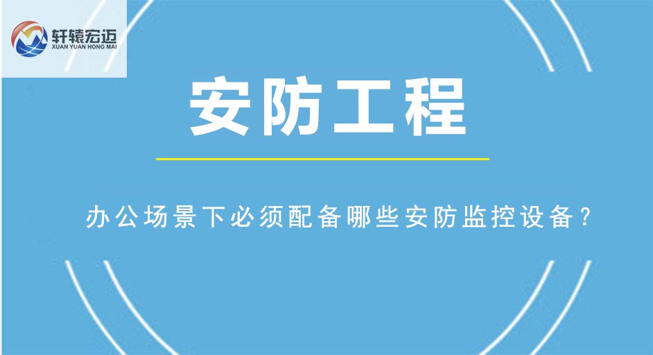 办公场景下必须配备哪些安防监控设备？