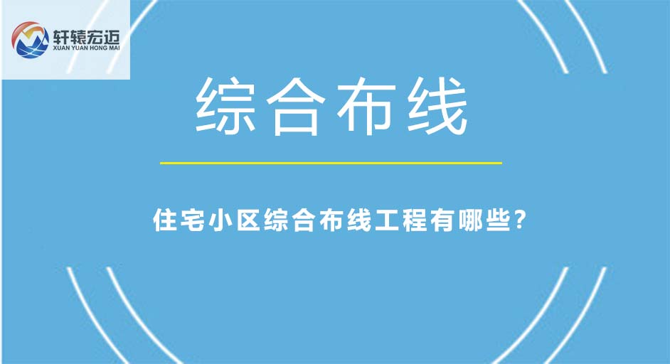 <i style='color:red'>住宅小区综合布线工程</i>有哪些？