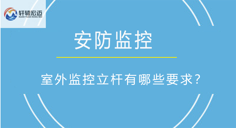 <i style='color:red'>室外监控</i>立杆有哪些要求？